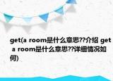 get(a room是什么意思??介绍 get a room是什么意思??详细情况如何)