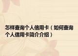 怎样查询个人信用卡（如何查询个人信用卡简介介绍）