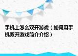 手机上怎么双开游戏（如何用手机双开游戏简介介绍）