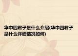 华中四君子是什么介绍(华中四君子是什么详细情况如何)