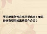 手机苹果备份在哪里找出来（苹果备份在哪里找出来简介介绍）