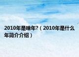 2010年是啥年?（2010年是什么年简介介绍）