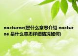 nocturne(是什么意思介绍 nocturne 是什么意思详细情况如何)