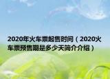 2020年火车票起售时间（2020火车票预售期是多少天简介介绍）