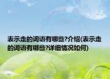 表示走的词语有哪些?介绍(表示走的词语有哪些?详细情况如何)