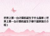 世界上第一台计算机诞生于什么国家（世界上第一台计算机诞生于哪个国家简介介绍）