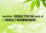 ipad(air 3到底出了吗介绍 ipad air 3到底出了吗详细情况如何)