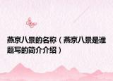燕京八景的名称（燕京八景是谁题写的简介介绍）