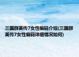 三国群英传7女性编码介绍(三国群英传7女性编码详细情况如何)