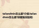 tallandtnin怎么读?介绍(tallandtnin怎么读?详细情况如何)