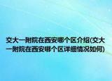 交大一附院在西安哪个区介绍(交大一附院在西安哪个区详细情况如何)