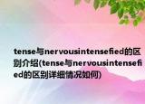tense与nervousintensefied的区别介绍(tense与nervousintensefied的区别详细情况如何)
