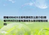 精粤X99AD3主板电源线怎么接介绍(精粤X99AD3主板电源线怎么接详细情况如何)