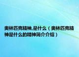 奥林匹克精神,是什么（奥林匹克精神是什么的精神简介介绍）