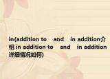 in(addition to    and    in addition介绍 in addition to    and    in addition详细情况如何)