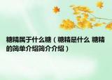 糖精属于什么糖（糖精是什么 糖精的简单介绍简介介绍）