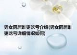男女同居谁更吃亏介绍(男女同居谁更吃亏详细情况如何)