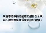 从容不迫中的迫的意思是什么（从容不迫的迫是什么意思简介介绍）
