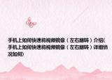 手机上如何快速将视频镜像（左右翻转）介绍(手机上如何快速将视频镜像（左右翻转）详细情况如何)