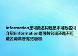 information是可数名词还是不可数名词介绍(information是可数名词还是不可数名词详细情况如何)