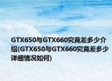 GTX650与GTX660究竟差多少介绍(GTX650与GTX660究竟差多少详细情况如何)