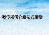 教你如何介绍法式接吻