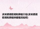 求关键词歌词和原唱介绍(求关键词歌词和原唱详细情况如何)