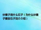 炒栗子用什么石子（为什么炒栗子要放石子简介介绍）