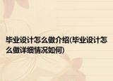 毕业设计怎么做介绍(毕业设计怎么做详细情况如何)