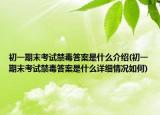 初一期末考试禁毒答案是什么介绍(初一期末考试禁毒答案是什么详细情况如何)