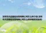 深圳市天启智能设备有限公司怎么样介绍(深圳市天启智能设备有限公司怎么样详细情况如何)
