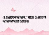 什么是实对称矩阵介绍(什么是实对称矩阵详细情况如何)
