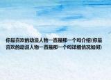 你最喜欢的动漫人物一直是那一个吗介绍(你最喜欢的动漫人物一直是那一个吗详细情况如何)