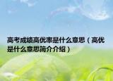 高考成绩高优率是什么意思（高优是什么意思简介介绍）