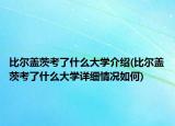 比尔盖茨考了什么大学介绍(比尔盖茨考了什么大学详细情况如何)