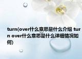 turn(over什么意思是什么介绍 turn over什么意思是什么详细情况如何)
