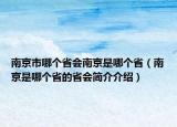 南京市哪个省会南京是哪个省（南京是哪个省的省会简介介绍）