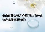 佛山有什么特产介绍(佛山有什么特产详细情况如何)