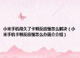 小米手机用久了卡顿反应慢怎么解决（小米手机卡顿反应慢怎么办简介介绍）
