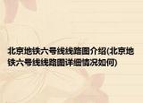 北京地铁六号线线路图介绍(北京地铁六号线线路图详细情况如何)