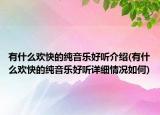 有什么欢快的纯音乐好听介绍(有什么欢快的纯音乐好听详细情况如何)