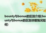 bounty与bonus的区别介绍(bounty与bonus的区别详细情况如何)