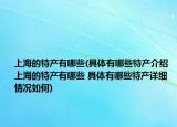 上海的特产有哪些(具体有哪些特产介绍 上海的特产有哪些 具体有哪些特产详细情况如何)