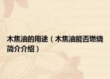 木焦油的用途（木焦油能否燃烧简介介绍）