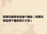 阿塞拜疆原来是哪个国家（阿塞拜疆是哪个国家简介介绍）