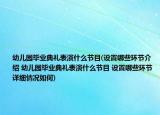 幼儿园毕业典礼表演什么节目(设置哪些环节介绍 幼儿园毕业典礼表演什么节目 设置哪些环节详细情况如何)