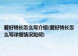 爱好特长怎么写介绍(爱好特长怎么写详细情况如何)