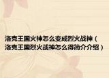 洛克王国火神怎么变成烈火战神（洛克王国烈火战神怎么得简介介绍）