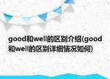good和well的区别介绍(good和well的区别详细情况如何)