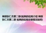 神探狄仁杰第二部(如燕的结局介绍 神探狄仁杰第二部 如燕的结局详细情况如何)